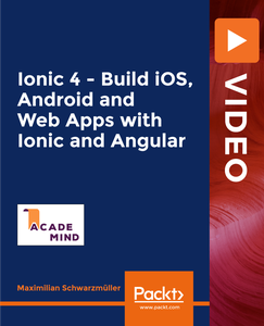 Ionic 4 - Build iOS, Android and Web Apps with Ionic and Angular