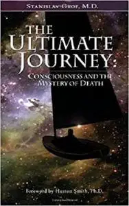 The Ultimate Journey: Consciousness and the Mystery of Death