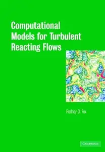 Computational Models for Turbulent Reacting Flows (Cambridge Series in Chemical Engineering) by Rodney O. Fox (Repost)