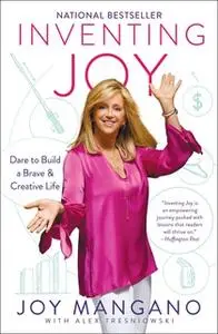 «Inventing Joy: Dare to Build a Brave & Creative Life» by Joy Mangano