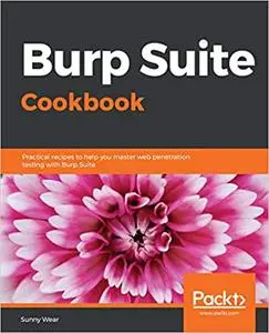 Burp Suite Cookbook: Practical recipes to help you master web penetration testing with Burp Suite (Repost)