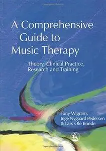 A Comprehensive Guide to Music Therapy: Theory, Clinical Practice, Research and Training