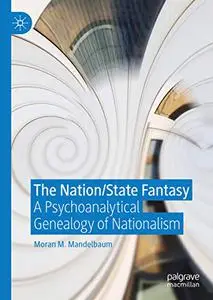 The Nation/State Fantasy: A Psychoanalytical Genealogy of Nationalism (Repost)