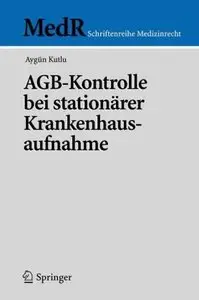 AGB-Kontrolle bei stationärer Krankenhausaufnahme (MedR Schriftenreihe Medizinrecht) by Aygün Kutlu
