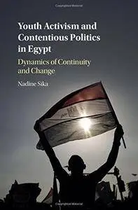 Youth Activism and Contentious Politics in Egypt: Dynamics of Continuity and Change