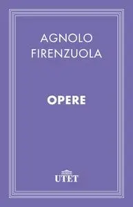 Agnolo Firenzuola - Opere (2013)