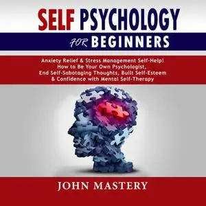 Self Psychology For Beginners: Anxiety Relief and Stress Management Self-Help! How to Be Your Own Psychologist [Audiobook]