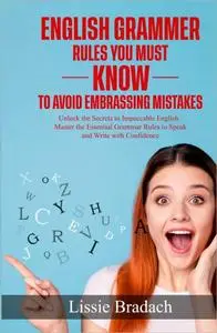 English Grammar Rules You Must Know to Avoid Embarrassing Mistakes: Unlock the Secrets to Impeccable English