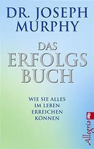 Das Erfolgsbuch: Wie Sie alles im Leben erreichen können