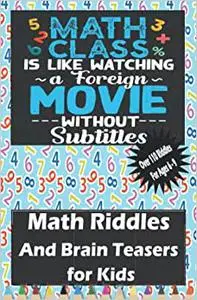 Math Riddles For Kids: Over 110 Fun Brain Teasers And Trick Questions For Kids And For The Family