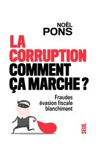 Noël Pons, "La corruption, comment ça marche ?: Fraude, évasion fiscale, blanchiment"