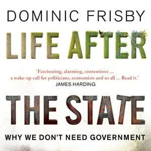 Life After the State: Why We Don't Need Government [Audiobook]