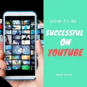 «How to be Successful on YouTube» by Brad Males