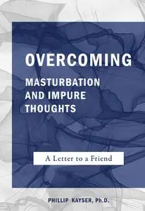 «Overcoming Masturbation and Impure Thoughts» by Phillip Kayser