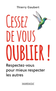 Cessez de vous oublier ! : Respectez-vous pour mieux respecter les autres - Thierry Gaubert