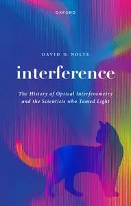 Interference: The History of Optical Interferometry and the Scientists Who Tamed Light