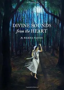 Divine Sounds from the Heart - Singing Unfettered in Their Own Voices: The Bhakti Movement and Its Women Saints (12th to 17th C