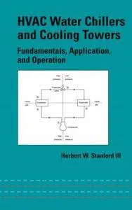 HVAC Water Chillers and Cooling Towers: Fundamentals, Application, and Operation (Repost)