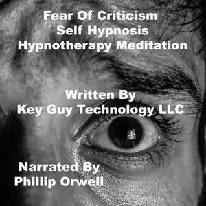 «Fear Of Criticism Self Hypnosis Hypnotherapy Meditation» by Key Guy Technology LLC