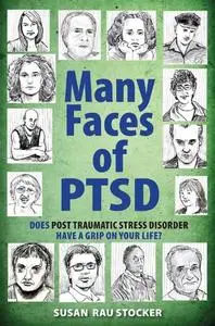 Many Faces of PTSD: Does Post Traumatic Stress Disorder Have a Grip On Your Life?