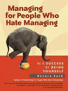 Managing for People Who Hate Managing: Be a Success by Being Yourself