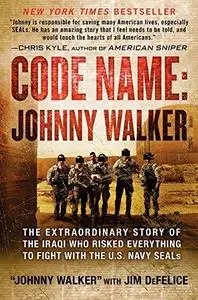 Code Name: Johnny Walker: The Extraordinary Story of the Iraqi Who Risked Everything to Fight with the U.S. Navy SEALs (Repost)
