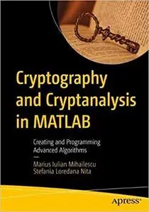 Cryptography and Cryptanalysis in MATLAB: Creating and Programming Advanced Algorithms