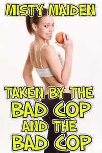 «Taken by the bad cop and the bad cop» by Misty Maiden