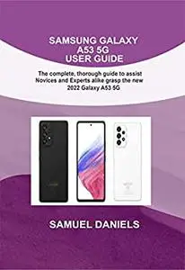 SAMSUNG GALAXY A53 5G USER GUIDE: The complete, thorough guide to assist Novices