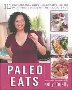 Paleo Eats: 111 Comforting Gluten-Free, Grain-Free and Dairy-Free Recipes for the Foodie in You