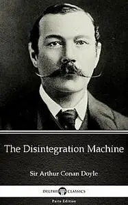 «The Disintegration Machine by Sir Arthur Conan Doyle (Illustrated)» by None