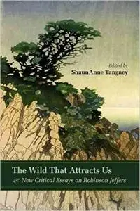 The Wild That Attracts Us: New Critical Essays on Robinson Jeffers