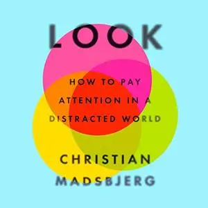 Look: How to Pay Attention in a Distracted World [Audiobook]