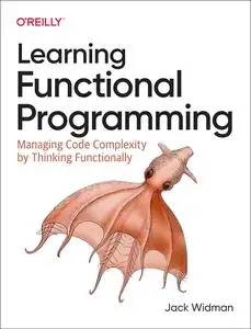 Learning Functional Programming: Managing Code Complexity by Thinking Functionally