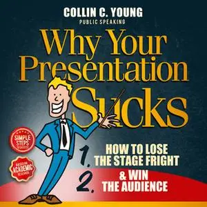 «Why Your Presentation Sucks - How to Lose the Stage Fright and Win the Audience» by Collin C. Young