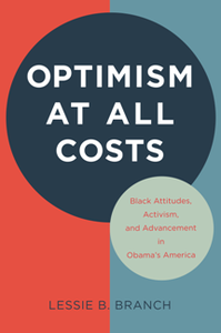 Optimism at All Costs : Black Attitudes, Activism, and Advancement in Obama's America
