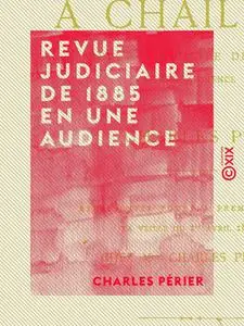 Charles Périer, "Revue judiciaire de 1885 en une audience"