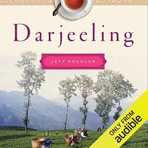 Darjeeling: The Colorful History and Precarious Fate of the World's Greatest Tea [Audiobook]