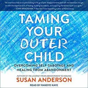 Taming Your Outer Child: Overcoming Self-Sabotage and Healing from Abandonment [Audiobook]