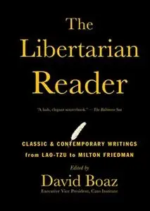 «The Libertarian Reader: Classic and Contemporary Writings from Lao Tzu to» by David Boaz