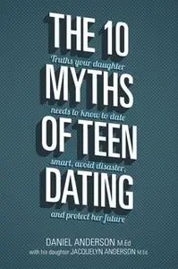 «The 10 Myths of Teen Dating» by Jacquelyn Anderson,Daniel Anderson