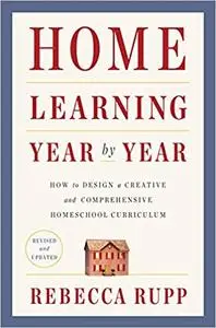 Home Learning Year by Year, Revised and Updated: How to Design a Creative and Comprehensive Homeschool Curriculum