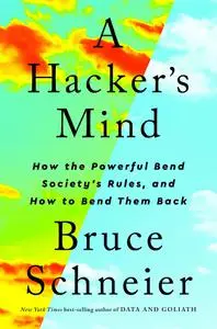 A Hacker's Mind: How the Powerful Bend Society's Rules, and How to Bend them Back