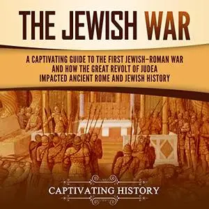 The Jewish War: History of Judaism: A Captivating Guide to the First Jewish-Roman War and How the Great Revolt [Audiobook]