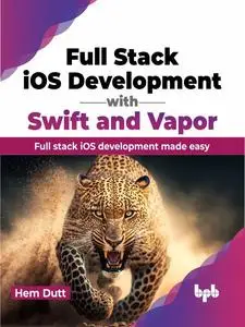 Full Stack iOS Development with Swift and Vapor: Full stack iOS development made easy