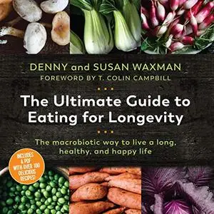 The Ultimate Guide to Eating for Longevitiy: The Macrobiotic Way to Live a Long, Healthy, and Happy Life [Audiobook]