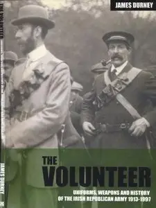 The Volunteer: Uniforms, Weapons and History of the Irish Republican Army 1913-1997