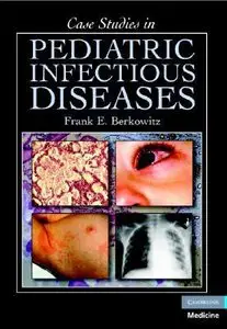 Case Studies in Pediatric Infectious Diseases by Frank E. Berkowitz