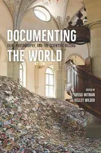 Documenting the World : Film, Photography, and the Scientific Record