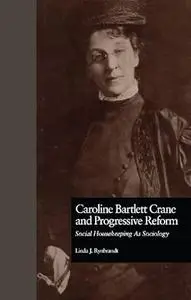 Caroline Bartlett Crane and Progressive Reform: Social Housekeeping As Sociology